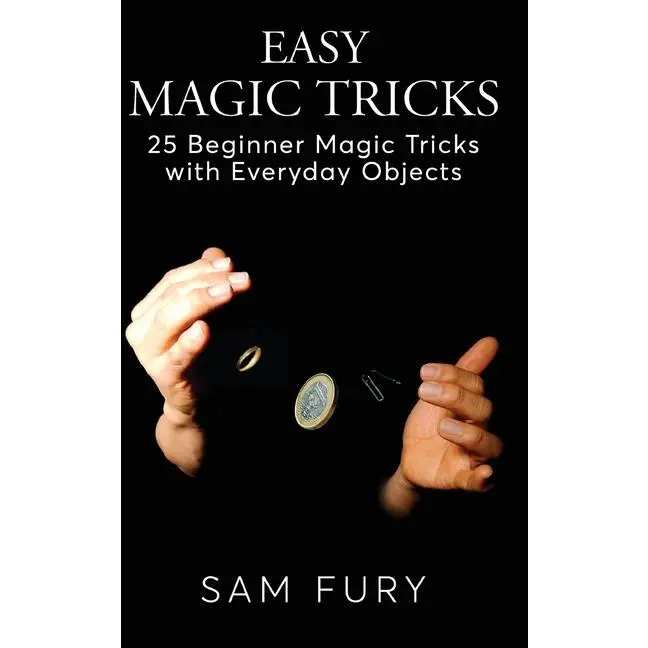 Easy Magic Tricks: 25 Beginner Magic Tricks with Everyday Objects by Sam Fury (Hardcover)
