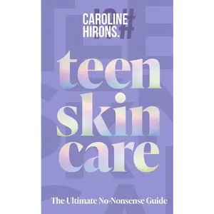 Teen Skincare: The Ultimate No Nonsense Guide by Caroline Hirons [Hardback Book]