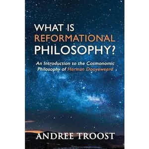 USED-What Is Reformational Philosophy?: An Introduction to the Cosmonomic Philosophy of Herman Dooyeweerd by Troost, Andree (Paperback)