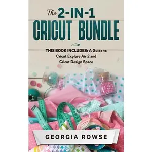 USED-The 2-in-1 Cricut Bundle: This Book Includes: A Guide to Cricut Explore Air 2 and Cricut Design Space by Rowse, Georgia (Hardcover)