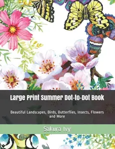 Large Print Summer Dot-to-Dot Book: Beautiful Landscapes, Birds, Butterflies, Insects, Flowers and More: Beautiful Landscapes, Birds, Butterflies, Insects, Flowers and More