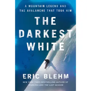 The Darkest White: A Mountain Legend and the Avalanche That Took Him by Eric Blehm [Hardback Book]