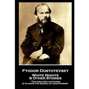Fyodor Dostoevsky - White Nights and Other Stories: "The greatest happiness is to know the source of unhappiness" -- Fyodor Dostoevsky - Paperback