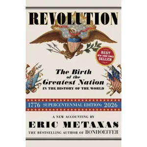 Revolution: The Birth of the Greatest Nation in the History of the World -- Eric Metaxas - Hardcover