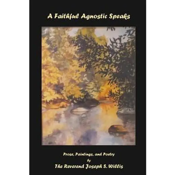 USED-A Faithful Agnostic Speaks: Prose, Paintings, and Poetry by Willis, Joseph S. (Paperback)