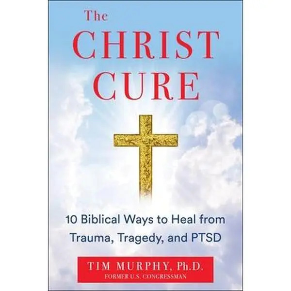 The Christ Cure: 10 Biblical Ways with Bible Verses to Heal from Trauma, Tragedy, and PTSD - Tim Murphy, Hardcover