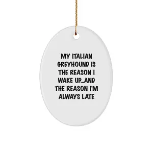 Italian Greyhound Dog Christmas Ornaments - My Italian Greyhound Is The Reason I Wake Up...and The Reason I'm Always Late