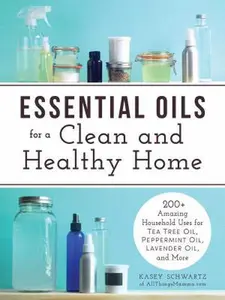 USED-Essential Oils for a Clean and Healthy Home: 200+ Amazing Household Uses for Tea Tree Oil, Peppermint Oil, Lavender Oil, and More by Schwartz, Kasey (Paperback)