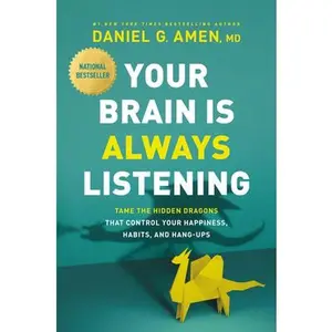USED-Your Brain Is Always Listening: Tame the Hidden Dragons That Control Your Happiness, Habits, and Hang-Ups by Amen MD Daniel G. (Hardcover)