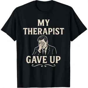 Cotton Streetwear Graphic Tees Casual Round Neck Shortsleeve Fashion My Therapist Gave Up Funny Sarcastic Humor T-Shirt