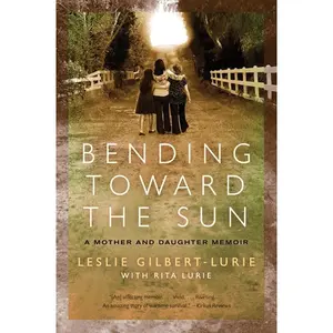 Bending Toward the Sun: A Mother and Daughter Memoir by Leslie Gilbert-Lurie [Paperback Book]