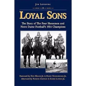 USED-Loyal Sons: The Story of the Four Horsemen and Notre Dame Football's 1924 Champions by Lefebvre, Jim (Hardcover)