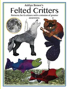 USED-Ashlyn Brown's Felted Critters: Patterns for 6 critters with a mission of awareness by Brown, Ashlyn Ecelberger (Paperback)
