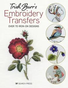 Trish Burr's Embroidery Transfers: Over 70 Iron-On Designs -- Trish Burr - Paperback