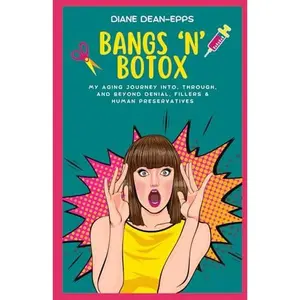USED-BANGS 'N' BOTOX: My Aging Journey Into, Through, and Beyond Denial, Fillers & Human Preservatives by Diane Dean-Epps (Paperback)