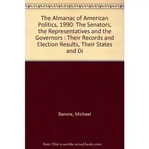 USED-The Almanac of American Politics, 1990: The Senators, the Representatives and the Governors : Their Records and Election Results, Their States and Di by Michael Barone (Paperback)