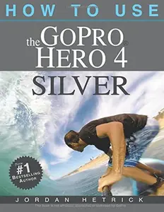 USED-How To Use The GoPro Hero 4 Silver by Jordan Hetrick (Paperback)