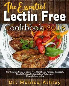 USED-The Essential Lectin Free Cookbook 2018: The Complete Guide of Lectin-Free Plant Based Paradox Cookbook, Simple Delicious Recipes to Lose Weight and U by Ashley, Monica (Paperback)