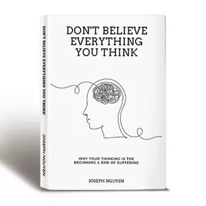 Don't Believe Everything You Think: Why Your Thinking Is The Beginning & End Of Suffering | Mental Health Book(trade paperback) Freedom Happiness Anxiety Experience Willpower