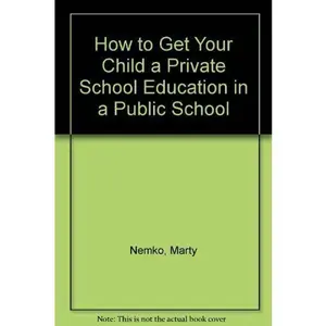 USED-How to Get Your Child a Private School Education in a Public School by Marty Nemko (Paperback)