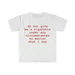 Funny Meme Shirt, do not give me a cigarette under any circumstances no matter what i say Tee, Gift Unisex T-Shirt Casual Menswear Classic