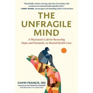 The Unfragile Mind: A Physician's Call for Restoring Hope and Humanity to Mental Health Care -- Gavin Francis, Hardcover