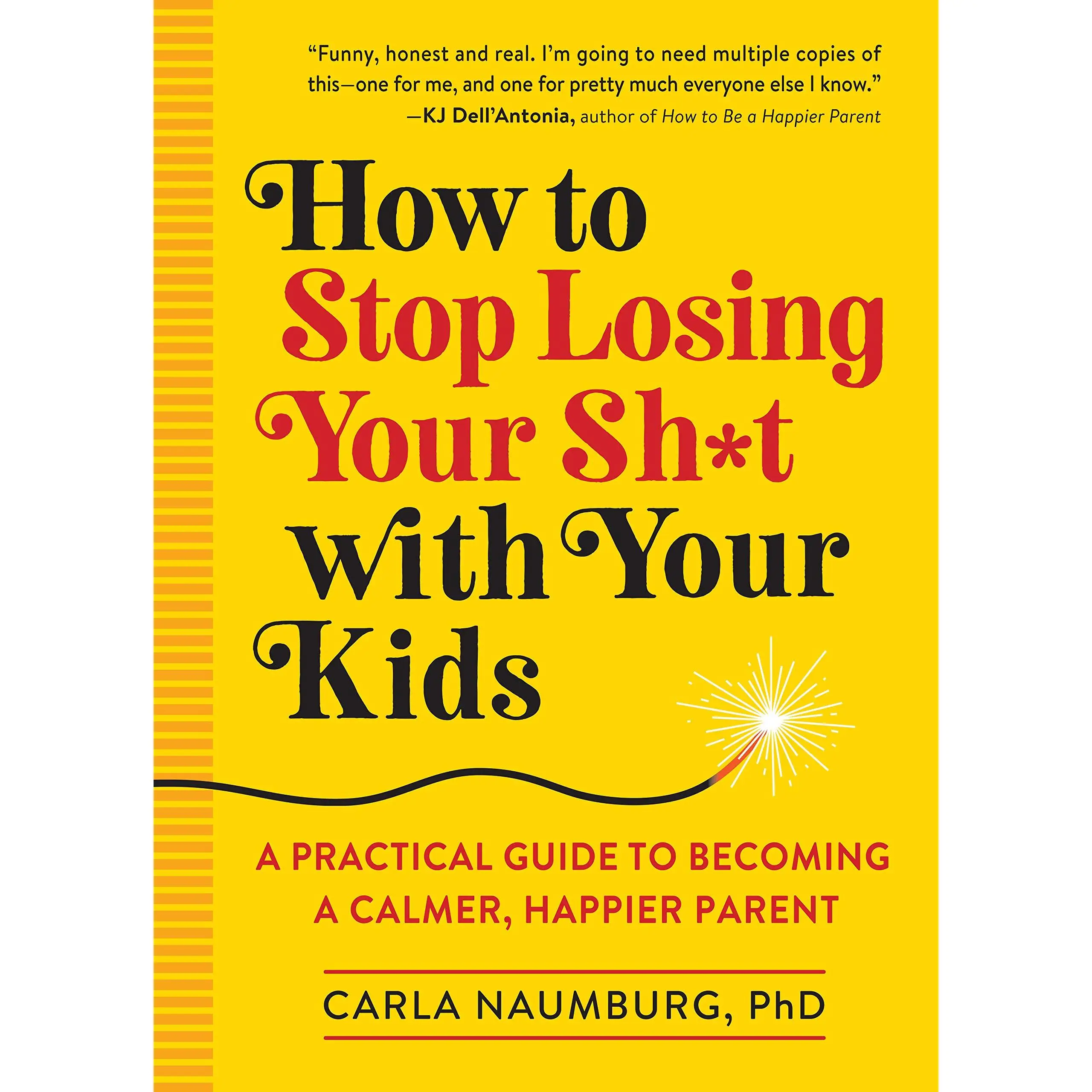 How to Stop Losing Your Sh*t with Your Kids: A Practical Guide to Becoming a Calmer, Happier Parent -- Carla Naumburg - Paperback