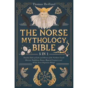 The Norse Mythology Bible: [5 IN 1] Timeless Tales of Gods and Heroes of the Northern Lands | Discover Traditions, Runes, Magical Creatures and All the Norse Paganism Beliefs Paperback – January 8, 2023