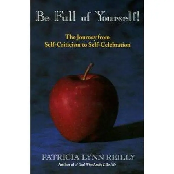 USED-Be Full of Yourself!: The Journey from Self-Criticism to Self-Celebration by Patricia Lynn Reilly (Paperback)