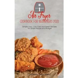 USED-Air Fryer Cookbook for Beginners 2021: Simple, Easy, Low-Carb and Delish Recipes for Smart People on a Budget by Simmons, Simona (Hardcover)