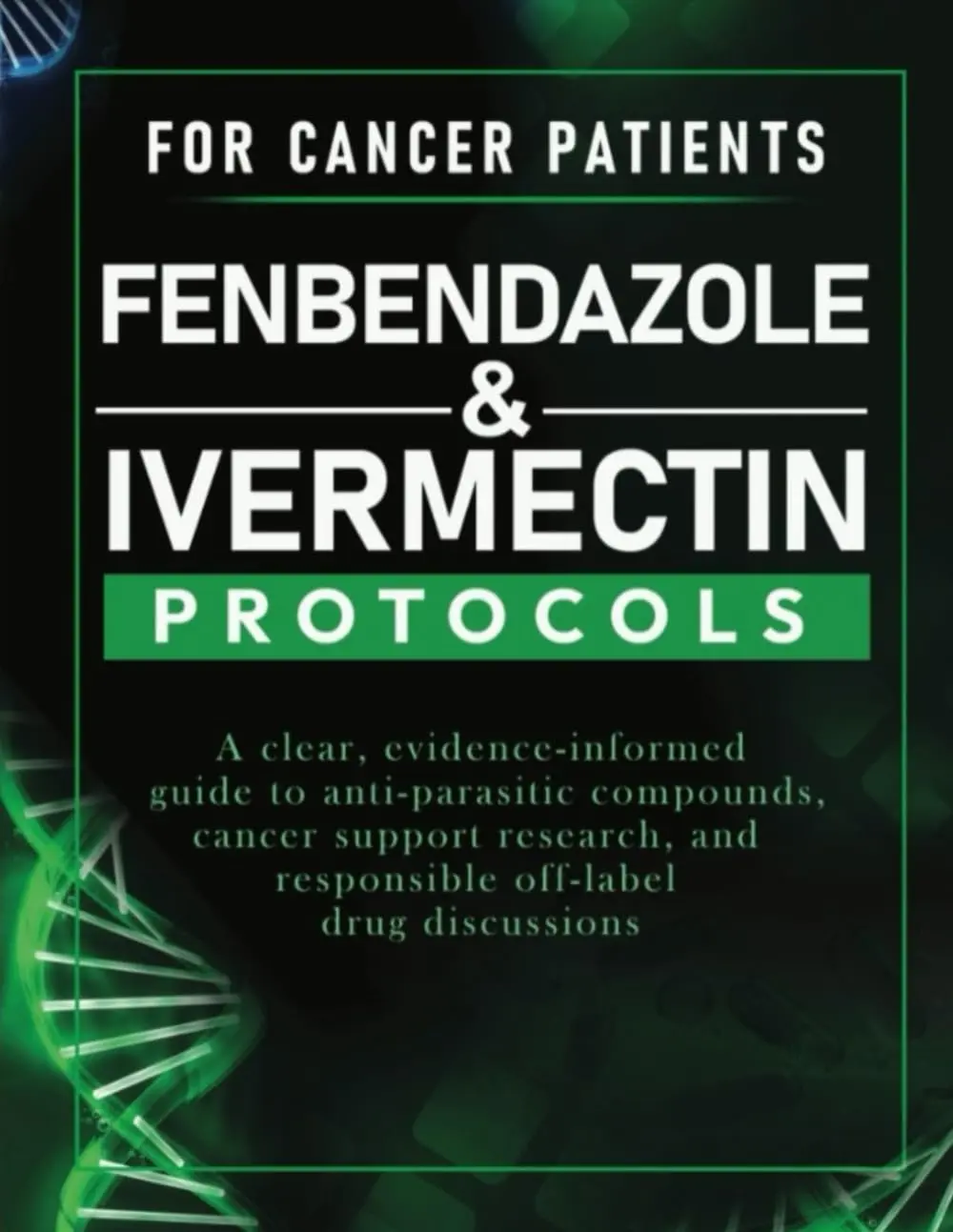 FENBENDAZOLE & IVERMECTIN PROTOCOLS FOR C@NCER SUPPORT: A Clear, Evidence-Informed Guide to Anti-Parasitic Compounds, C@ncer Support Research, and Responsible Off-Label Drug Discussions