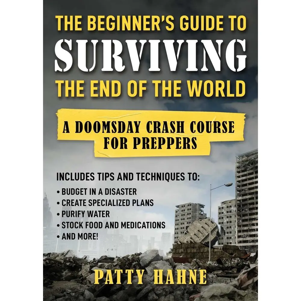 USED-The Beginner's Guide to Surviving the End of the World: A Doomsday Crash Course for Preppers (Includes Tips and Techniques to Budget in a Disaster, Cr by Hahne, Patty (Paperback)