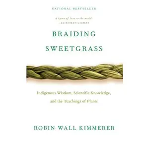 Braiding Sweetgrass: Indigenous Wisdom, Scientific Knowledge and the Teachings of Plants -- Robin Wall Kimmerer - Paperback