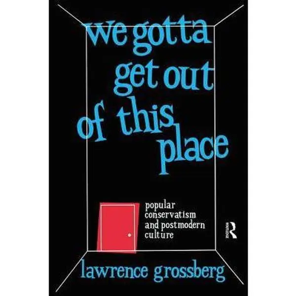 USED-We Gotta Get Out of This Place: Popular Conservatism and Postmodern Culture by Grossberg, Lawrence (Paperback)