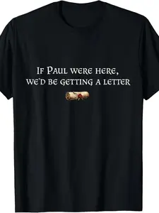 If Paul Were Here We'D Be Getting A Letter Joke Funny Quote T-Shirt