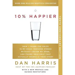 10% Happier 10th Anniversary: How I Tamed the Voice in My Head, Reduced Stress Without Losing My Edge, and Found Self-Help That Actually Works--A True -- Dan Harris - Paperback