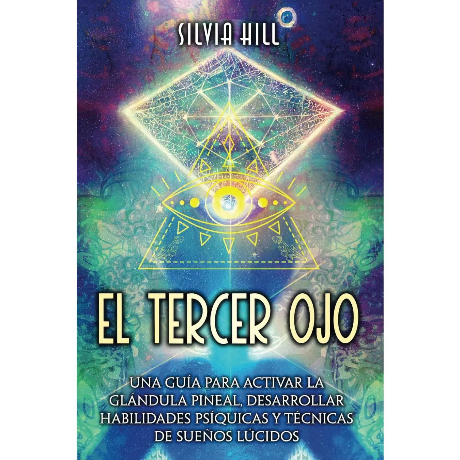 El Tercer Ojo: Una guía para activar la glándula pineal, desarrollar habilidades psíquicas y técnicas de sueños lúcidos (Un viaje espiritual) (Spanish Edition)