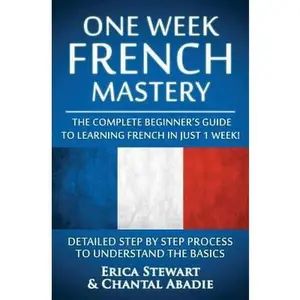 USED-French: One Week French Mastery: The Complete Beginner's Guide to Learning French in just 1 Week! Detailed Step by Step Process to Understand the Basi by Abadie, Chantal (Paperback)