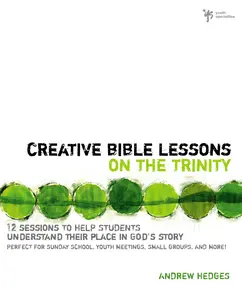 Creative Bible Lessons on the Trinity: 12 Sessions to Help Students Understand Their Place in God's Story (Creative Bible Lessons) by Andrew A. Hedges [Paperback Book]
