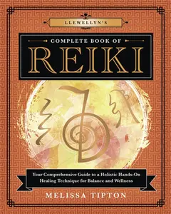 Llewellyn's Complete Book of Reiki: Your Comprehensive Guide to a Holistic Hands-On Healing Technique for Balance and Wellness -- Melissa Tipton - Paperback