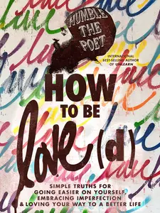 USED-How to Be Love(d): Simple Truths for Going Easier on Yourself, Embracing Imperfection & Loving Your Way to a Better Life by Humble the Poet (Hardcover)