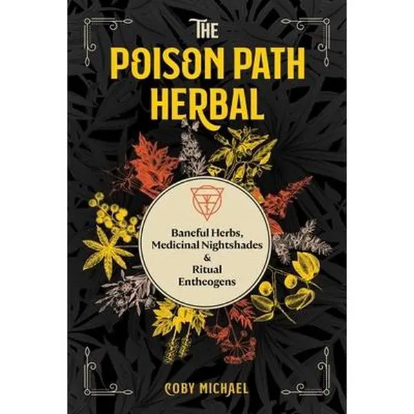 The Poison Path Herbal: Baneful Herbs, Medicinal Nightshades, and Ritual Entheogens -- Coby Michael - Paperback
