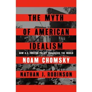The Myth of American Idealism: How U.S. Foreign Policy Endangers the World -- Noam Chomsky, Hardcover