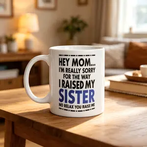 11oz Coffee Mug - Funny Mom Gift with Playful Message: Sorry You Had to Raise My Sister, At Least You Had Me