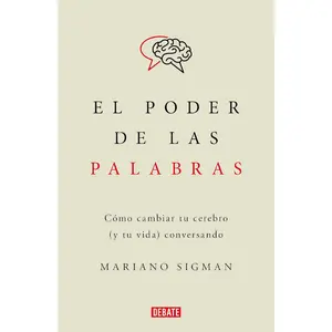 El poder de las palabras / The Power of Words. How to Change Your Brain (and Your Life) Conversing (Spanish Edition)