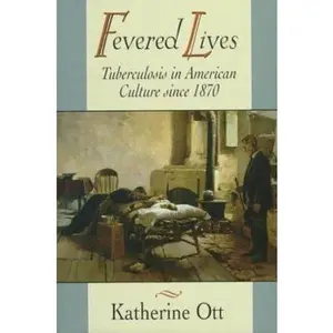 USED-Fevered Lives: Tuberculosis in American Culture since 1870 by Katherine Ott (Hardcover)