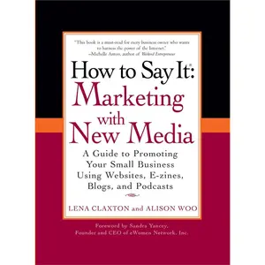 USED-How to Say It: Marketing with New Media: A Guide to Promoting Your Small Business Using Websites, E-Zines, Blogs, and Podcasts by Claxton, Lena (Paperback)