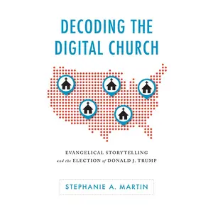 USED-Decoding the Digital Church: Evangelical Storytelling and the Election of Donald J. Trump by Martin, Stephanie A. (Hardcover)
