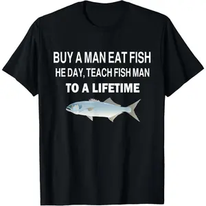 Buy a Man Eat Fish, He Day, Teach Fish Man, To A Lifetime T-Shirt