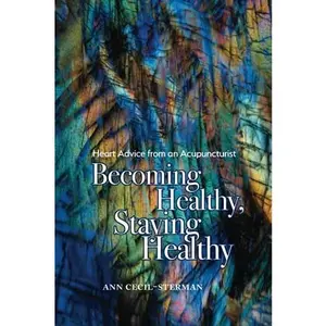 USED-Becoming Healthy, Staying Healthy: Heart Advice from an Acupuncturist by Ann Cecil-Sterman (Paperback)